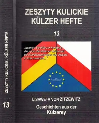 Zitzewitz, Lisaweta von: Geschichten aus der Külzerey - ' Nehmen Sie bitte zur Kenntnis, dass jetzt die Stettiner Universität die Funktionsprinzipien des Objekts in Külz bestimmt' (= Külzer Hefte - Zeszyty Kulickie Nr. 13). 