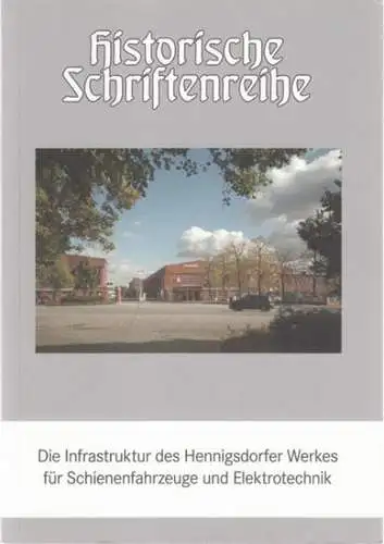 Autorenkollektiv Historiker Team bei Bombardier   Jürgen Becker (Hrsg.): Die Infrastruktur des Hennigsdorfer Werkes für Schienenfahrzeuge und Elektrotechnik. Flächen, Gebäudenutzung, Medien und Verkehr (=.. 