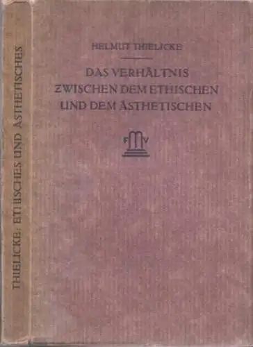 Thielicke, Helmut: Das Verhältnis zwischen dem Ethischen und dem Ästhetischen. Eine systematische Untersuchung. 