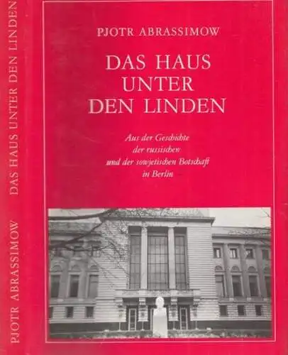Berlin Unter den Linden.- Abrassimow, Pjotr: Das Haus Unter den Linden - Aus der geschichte der russischen und der sowjetischen Botschaft in Berlin.