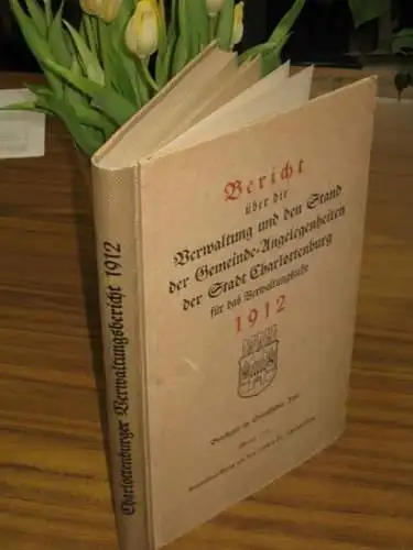 Berlin Charlottenburg.   Statistisches Amt (Bearb.): Bericht über die Verwaltung und den Stand der Gemeinde Angelegenheiten der Stadt Charlottenburg für das Verwaltungsjahr 1912. Inhalt:..