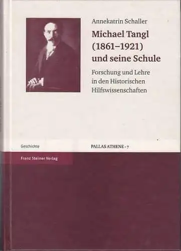 Tangl, Michael. - Schaller, Annekatrin: Michael Tangl (1861-1921) und seine Schule : Forschung und Lehre in den Historischen Hilfswissenschaften. (=Pallas Athene. Beiträge zur Universitäts- und Wissenschaftsgeschichte. Band 7). 