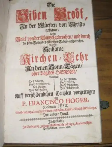 Höger, Franziskus: Die siben Brodt, in der Wuesten von Christo gesegnet, dem Volck von der Cantzel gebrochen, und durch die siben Zeiten deß Kirchen Jahrs.. 