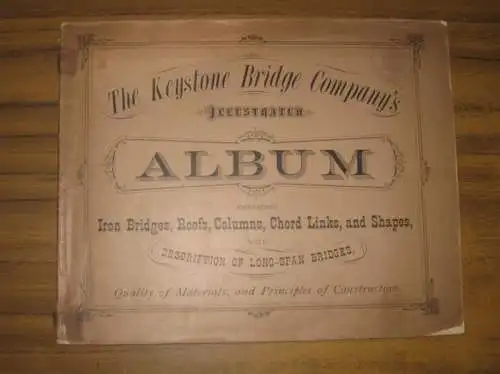 Keystone Bridge Company in Pittsburgh / Philadelphia / St. Louis. - J.H. Linville / J.L. Piper / Andrew and Thos.M. Carnegie / A.D. Cherry / Walter Katte / Enoch Lewis / John A. Wilson (Company management): Descriptive catalogue of Wrought-Iron Bridges. F