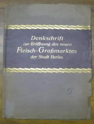 Berliner Vieh- und Schlachthof / Fleischmarkt. - W. Caspar / Schüning / Pollakowski (Autoren): Denkschrift zur Eröffnung des neuen Fleisch-Großmarktes des Stadt Berlin. 