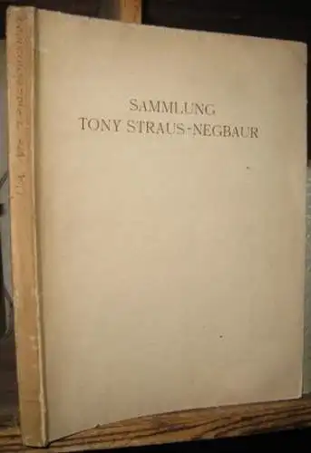 Sammlung Tony Straus-Negbaur. - beschrieben von Otto von Falke und Jakob Rosenberg: Sammlung Tony Straus-Negbaur. Gemälde, Zeichnungen, Skulpturen, Möbel, Keramik, Textilien und andere Kunstgegenstände. 