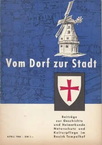 Berlin Tempelhof.   Schriftleitung: Karl Friedrich von Scheidt: Vom Dorf zur Stadt. April 1964.   Beiträge zur Geschichte und Heimatkunde, Naturschutz und Kulturpflege.. 