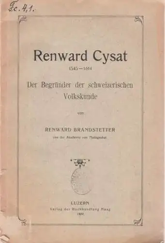 Cysat, Renward - Renward Brandstetter: Renward Cysat 1545 - 1614 - Der Begründer der schweizerischen Volkskunde (= Renward Brandstetters Monographien zur vollständigen sprachlichen und volkskundlichen Erforschung Alt-Luzerns VIII). 