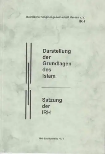 Islamische Religionsgemeinschaft Hessen e. V: Darstellung der Grundlagen des Islam. Satzung der IRH. (= IRH-Schriftreihe Nr. 1). 