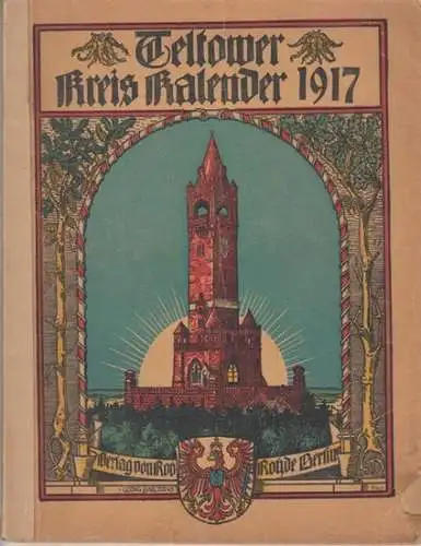 Teltow. - KreisKalender: Teltower Kreis-Kalender 1917, Jahrgang 14. - Aus dem Inhalt: Deutscher Aufbau;  Der Kreis Teltow im zweiten Kriegsjahr; Das Nuthetal und seine Burgen;  Zwei Ansichtspostkarten aus Kurland u.v.a. 