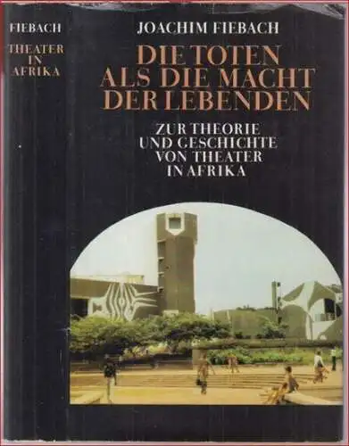 Fiebach, Joachim: Die Toten als die Macht der Lebenden. Zur Theorie und Geschichte von Theater in Afrika. 