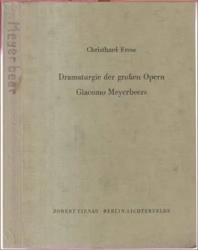 Meyerbeer, Giacomo. - Christhard Frese: Dramaturgie der großen Opern Giacomo Meyerbeers. 