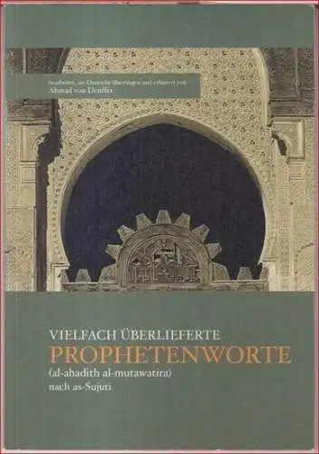 Prophetenworte. - bearbeitet, ins Deutsche übertragen und erläutert von Ahmad von Denffer: Vielfach überlieferte Prophetenworte (al-ahadith al-mutawatira) nach as-Sujuti. - Sonderausgabe für Muslime helfen e. V. 