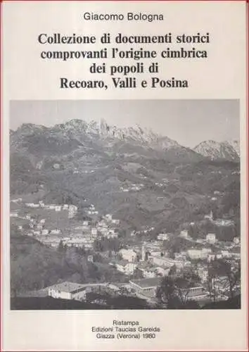 Bologna, Giacomo: Collezione di documenti storici comprovanti l' origine cimbrica die popoli di Recoaro, Valli e Posina. 