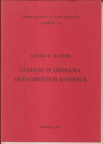 Goldoni, Carlo. - Kotzebue, August von. - Arnold E. Maurer: Goldoni in Germania i rifacimenti di Kotzebue ( = Centro tedesco di studi veneziani, Quaderni, 12 ). 