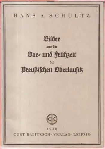 Schultz, Hans A: Bilder aus der Vor- und Frühzeit der Preußischen Oberlausitz. 