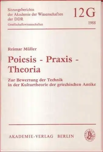 Müller, Reimar: Poiesis - Praxis - Theoria. Zur Bewertung der Technik in der Kulturtheorie der griechischen Antike ( = Sitzungsberichte der Akademie der Wissenschaften der DDR, Gesellschaftswissenschaften, 12 G, Jahrgang 1988 ). 