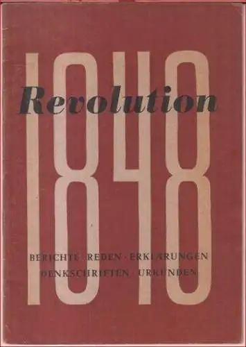 Dumstrey, Wilhelm / Schmidt, Fritz (Auswahl): Die Revolution von 1848 in zeitgenössischen Berichten, Reden, Erklärungen, Denkschriften und Urkunden. 