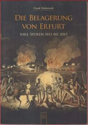 Palmowski, Frank: Die Belagerung von Erfurt. Ihre Spuren 1813 bis 2013. 