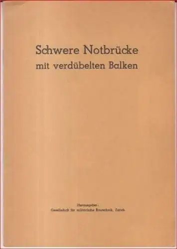 Stüßi, F. - herausgegeben von der Gesellschaft für militärische Bautechnik, Zürich: Schwere Notbrücke mit verdübelten Balken. - Sonderdruck aus: Technische Mitteilungen für Sappeure, Pontoniere und Mineure, Jahrgang 1941. 