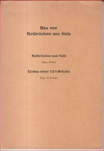 Walt, M. / Frutiger, M.   herausgegeben von der Gesellschaft für militärische Bautechnik, Zürich: Bau von Notbrücken aus Holz   M. Walt: Notbrücken.. 