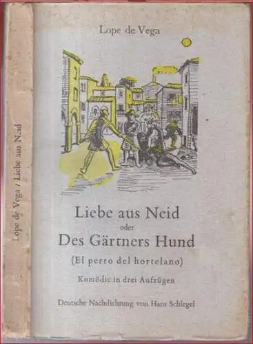 Lope de Vega. - Hans Schlegel: Liebe aus Neid oder Des Gärtners Hund. El perro del hortelano. Komödie in drei Aufzügen ( = Hans Schlegel - Spanische Bühnenklassiker in deutschen Nachdichtungen ). 