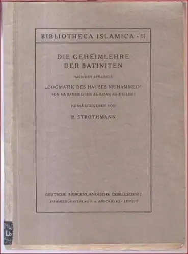 Strothmann, R. (Herausgeber): Die Geheimlehre der Batiniten. Nach der Apologie 'Dogmatik des Hauses Muhammed' von Muhammed Ibn Al-Hasan ad-Dailami ( = Bibliotheca Islamica, Band 11 ). 