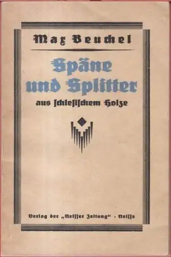 Beuchel, Max: Späne und Splitter aus schlesischem Holze ( = Bücherei der 'Heimatblätter des Neissegaues', 4./5. Bändchen ).   Im Inhalt Gedichte zu folgenden.. 