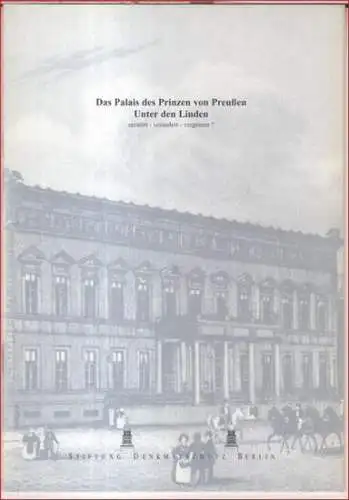 Stiftung Denkmalschutz Berlin. - Helmut Engel, Jürgen Mlynek u. a: Das Palais des Prinzen von Preußen Unter den Linden: zerstört - verändert - vergessen ? ( = Stiftung Denkmalschutz Berlin. Heft 02 ). 