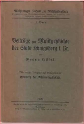 Küsel, Georg: Beiträge zur Musikgeschichte der Stadt Königsberg i. Pr. - Mit einem Vorwort des Herausgebers: Grundriß der Ortsmusikgeschichte ( = Königsberger Studien zur Musikwissenschaft, 2. Band ). 