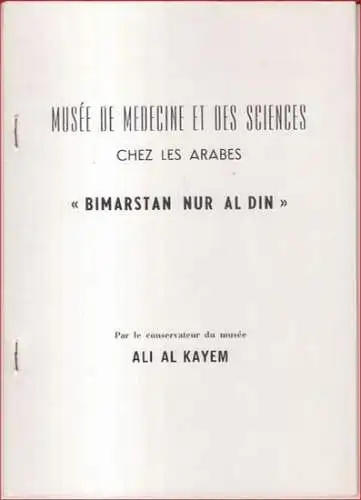 al Kayem, Ali: Musee de la medecine et des sciences chez les Arabes 'Bimarstan nur al din'. 