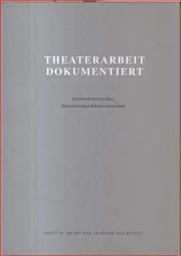 Stiftung Archiv der Akademie der Künste. - Red.: Marita Gleiss u. a: Theaterarbeit dokumentiert. Bestandsverzeichnis. Inszenierungsdokumentationen. 