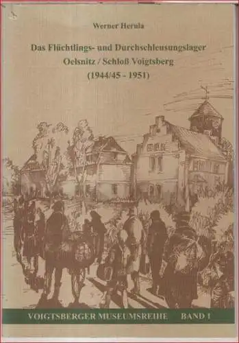 Hernla, Werner: Das Flüchtlings- und Durchschleusungslager Oelsnitz / Schloß Voigtsberg (1944/45 - 1951). - ( = Voigtsberger Museumsreihe, Band 1 ). 