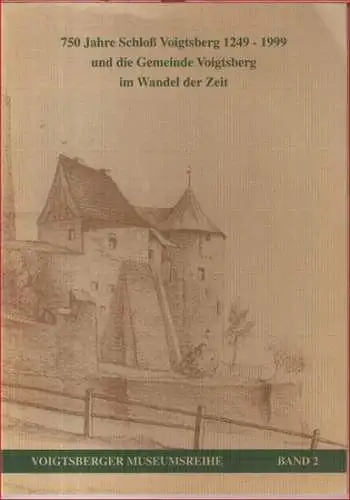 Voigtsberg. - Autoren: Gerhard Billig / Klaus Söllner u. a: 750 Jahre Schloß Voigtsberg 1249-1999 und die Gemeinde Voigtsberg im Wandel der Zeit ( = Voigtsberger Museumsreihe, Band 2 ). 