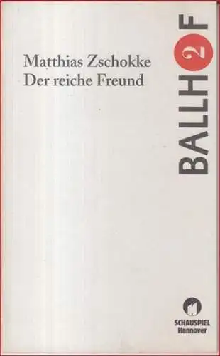 Zschokke, Matthias: Der reiche Freund. Komödie in fünf Akten ( = Ballhof 2 ). 