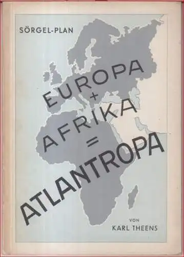 Sörgel, Herman. - Karl Theens: Afrika + Europa = Atlantropa. Der Sörgel-Plan. 