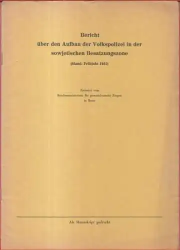 Bundesministerium für gesamtdeutsche Fragen in Bonn (Berichterstattung): Bericht über den Aufbau der Volkspolizei in der sowjetischen Besatzungszone (Stand: Frühjahr 1951). 