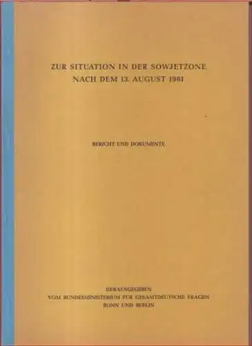 Bundesministerium für gesamtdeutsche Fragen, Bonn und Berlin (Herausgeber): Zur Situation in der Sowjetzone nach dem 13. August 1961. Bericht und Dokumente. 