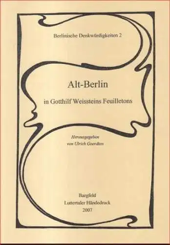 Weisstein, Gotthilf. - Goerdten, Ulrich (Herausgeber): Alt-Berlin in Gotthilf Weissteins Feuilletons ( = Berlinische Denkwürdigkeiten 2 ). 