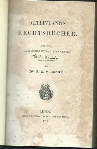 Livland.   Bunge, F. G. von: Altlivlands Rechtsbücher. Zum Theil nach bisher unbenutzten Texten herausgegeben. Enthält: Das Waldemar Erich'sche Lehnrecht. Das älteste Livländische Ritterrecht..