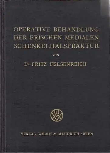 Felsenreich, Fritz: Die operative Behandlung der frischen medialen Schenkelhalsfraktur. 