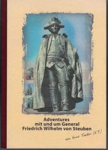 Steuben, Friedrich Wilhelm von. - Fischer, Knut: Adventures mit und um General Friedrich Wilhelm von Steuben. Mit einem Vorwort von Prof. Werner Knopp, Präsident der Stiftung Preussischer Kulturbesitz a.D.
