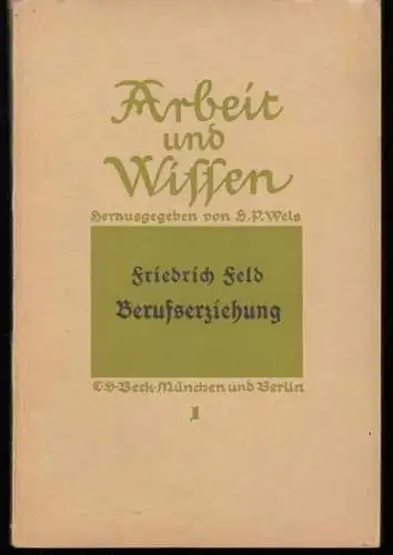 FELD, FRIEDRICH: Berufserziehung ( = Arbeit und Wissen, Band I ). 