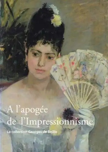 Impressionisme. - collection Georges de Bellio. - Musee Marmottan Monet / Academie des beaux-arts, institut de France. - Marianne Delafond et autres: A l'apogee de l'Impressionisme. La collection Georges de Bellio. 