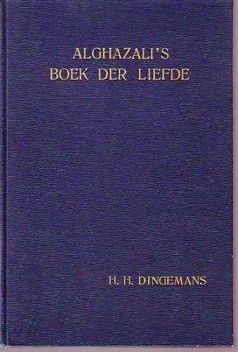 Alghazali. - Dingemans, Herman Henry: Alghazali´s boek der liefde. Proefschrift ter Verkrijging van den Graad van Doctor in de Letteren en Wijsbegeerte aan de Rijksuniversiteit te LeidenFaculteiten der Rechtsgeleerdheid. 