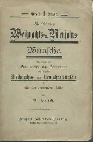 Busch, A: Die schönsten Weihnachts- und Neujahrswünsche. Enthaltend Eine reichhaltige Sammlung der schönsten  Weihnachts- und Neujahrswünsche für alle vorkommenden Fälle. 