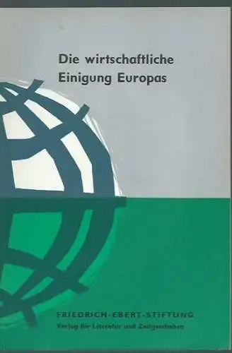 Die wirtschaftliche Einigung Europas. Herausgeber: Friedrich-Ebert-Stiftung