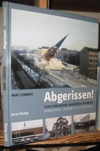 Cobbers, Arnt: Abgerissen ! Verschwundene Bauwerke in Berlin / Demolition ! Berlin' s lost buildings. 