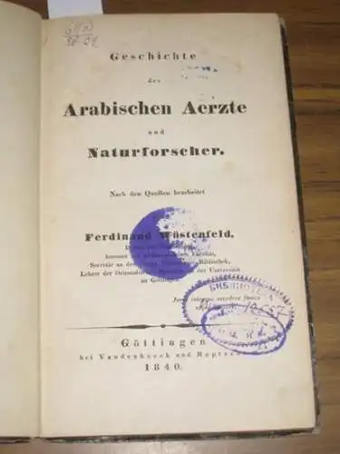 Wüstenfeld, Ferdinand: Geschichte der Arabischen Ärzte und Naturforscher. Nach den Quellen bearbeitet von Ferdinand Wüstenfeld.