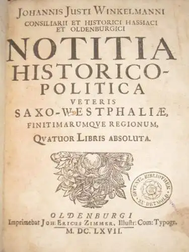 Winckelmann, Johann Just: Notitia historico-politica veteris Saxo-Westphaliae, finitimarumque regionum, quatuor libris absoluta. 